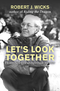 Wicks, Robert J.; — Let's Look Together: Henri Nouwen As Spiritual Mentor