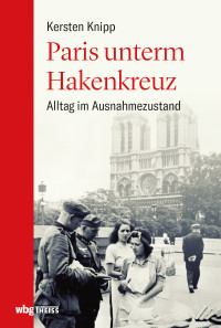 Kersten Knipp; — Paris unterm Hakenkreuz