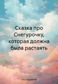 Георгий Шевяков — Сказка про Снегурочку, которая должна была растаять