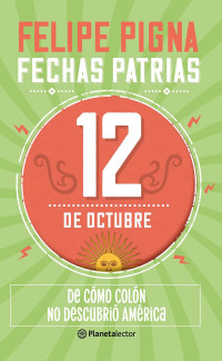 Felipe Pigna — Fechas Patrias. 12 De Octubre