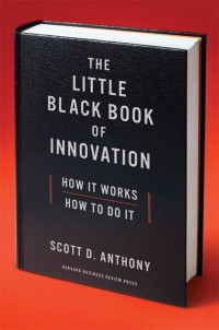 Scott D. Anthony — The Little Black Book of Innovation: How It Works, How to Do It