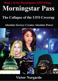 Victor Norgarde — Morningstar Pass The Collapse of the UFO Coverup: Absolute Secrecy Creates Absolute Power (Morningstar-UFO Trilogy Book 1)