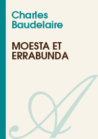 Charles Baudelaire [Baudelaire, Charles] — Moesta et errabunda