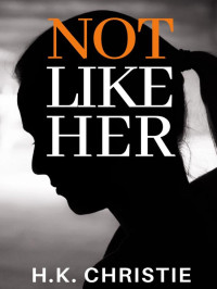 H. K. Christie — Not Like Her (Selena Bailey #1)