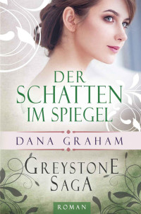 Graham, Dana [Graham, Dana] — Greystone Saga 3 - Der Schatten im Spiegel (German Edition)