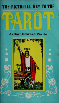 Arthur Edward Waite, Pamela Colman Smith — The Pictorial Key to the Tarot: Being Fragments of a Secret Tradition Under the Veil of Divination