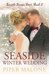 Piper Malone — Seaside Winter Wedding: The Seaside Scoops Duet, Book 2