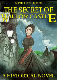 Nathaniel Burns — The Secret of Willow Castle - A Historical Gothic Romance Novel