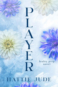 Hattie Jude — Player: A Why Choose Academy Romance (Loxley Prep Book 4)