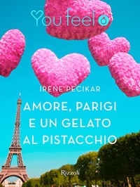 Irene Pecikar [Pecikar, Irene] — Amore, Parigi e un gelato al pistacchio (Youfeel)