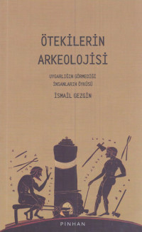 İsmail Gezgin — Ötekilerin Arkeolojisi - Uygarlığın Görmediği İnsanların Öyküsü