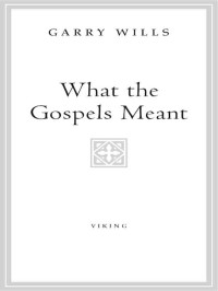 Garry Wills — What the Gospels Meant