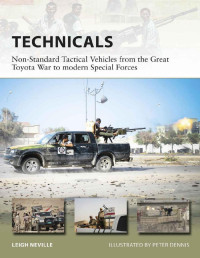 Leigh Neville, Peter Dennis (Illustrator) — Technicals: Non-Standard Tactical Vehicles from the Great Toyota War to modern Special Forces