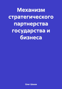 Олег Федорович Шахов — Механизм стратегического партнерства государства и бизнеса