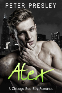 Peter Presley — Alex: A Chicago Bad Boy Romance