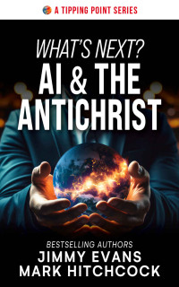 Evans, Jimmy & Hitchcock, Mark — What’s Next? - AI & The Antichrist