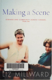 Millward, Liz, 1966- author — Making a scene : lesbians and community across Canada, 1964-84