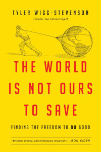 Tyler Wigg-Stevenson; — The World Is Not Ours to Save