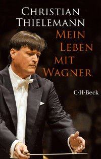 Christian Thielemann;Christine Lemke-Matwey; — Mein Leben mit Wagner