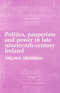 Virginia Crossman — Politics, pauperism and power in late nineteenth-century Ireland