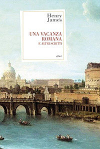 Henry James — Una vacanza romana e altri scritti