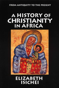 Elizabeth Isichei; — A History of Christianity in Africa