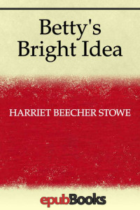 Harriet Beecher Stowe — Betty's Bright Idea