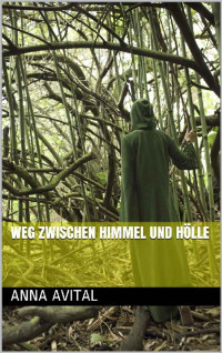 Anna Avital [Avital, Anna] — Weg zwischen Himmel und Hölle (German Edition)