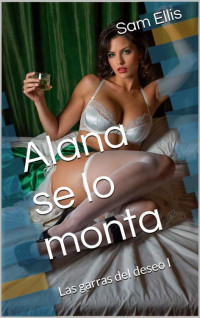 Sam Ellis — Alana se lo monta: Las garras del deseo I (Spanish Edition)