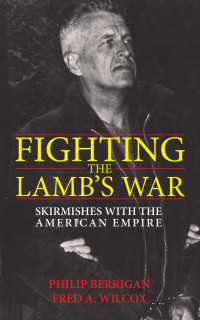 Philip Berrigan;Fred A. Wilcox; — Fighting the Lamb's War