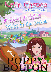 Poppy Bolton [Bolton, Poppy] — Katie Chance 03: A Tisket a Tasket Who's in the Casket