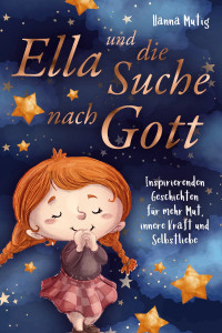 Hanna Mutig — Ella und die Suche nach Gott: Inspirierenden Geschichten für mehr Mut, innere Kraft und Selbstliebe