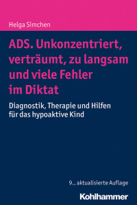 Helga Simchen — ADS. Unkonzentriert, verträumt, zu langsam und viele Fehler im Diktat: Diagnostik, Therapie und Hilfen für das hypoaktive Kind