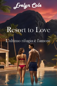 Cole, Evelyn — Resort to Love. L'ultimo rifugio è l'amore: un romance irresistibile che ti terrà incollata fino all'ultima pagina (Italian Edition)