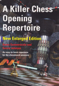 Aaron Summerscale, Sverre Johnsen — A Killer Chess Opening Repertoire - New Enlarged Edition
