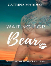 Catrina Maddox — Waiting for Bear (Shifters of Bearclaw Team Book 4)