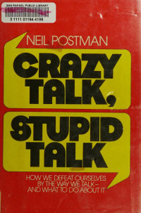 Postman, Neil — Crazy talk, stupid talk : how we defeat ourselves by the way we talk and what to do about it