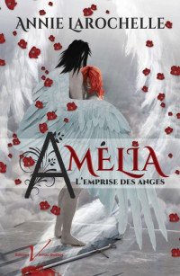 Larochelle, Annie [Larochelle, Annie] — Amelia, l'emprise des anges