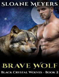 Sloane Meyers — Brave Wolf: A Paranormal Wolf Shifter Romance (Black Crystal Wolf Shifters Book 2)