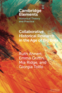 Ruth Ahnert, Emma Griffin, Mia Ridge, Giorgia Tolfo — Collaborative Historical Research in the Age of Big Data: Lessons from an Interdisciplinary Project