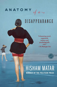 Hisham Matar — Anatomy of a Disappearance: A Novel