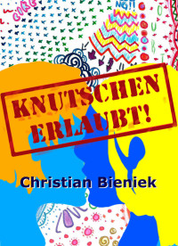 Bieniek, Christian — Knutschen erlaubt!