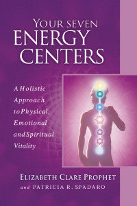 Elizabeth Clare Prophet & Patricia R. Spadaro — Your Seven Energy Centers: A Holistic Approach to Physical, Emotional and Spiritual Vitality