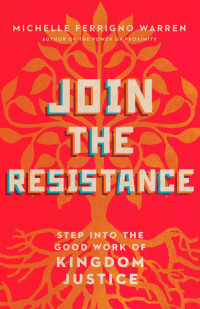 Michelle Ferrigno Warren — Join the Resistance: Step Into the Good Work of Kingdom Justice