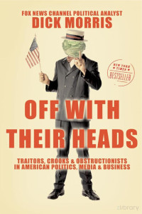 Morris — Off with their Heads; Traitors, Crooks & Obstructionists in American Politics, Media & Business (2003)