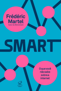 Frédéric Martel — Smart: O que você não sabe sobre a internet