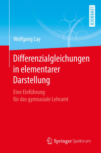 Wolfgang Lay — Differenzialgleichungen in elementarer Darstellung. Eine Einführung für das gymnasiale Lehramt