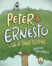 Graham Annable — Peter & Ernesto: A Tale of Two Sloths (Peter & Ernesto Book 1)