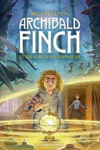 Michel Guyon — Archibald Finch T1 : Archibald Finch et les sorcières disparues