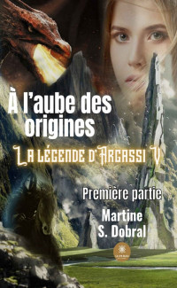 Martine S. Dobral — La légende d’Argassi T5.1 : À l'aube des origines - Partie 1